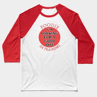 Foodie In Training Looking for Good Bite Baseball T-Shirt